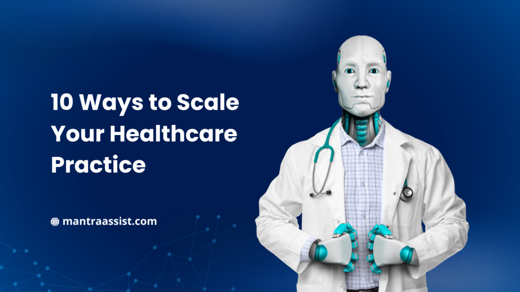 10 Ways to Scale Your Healthcare Practice Without Hiring More Staff